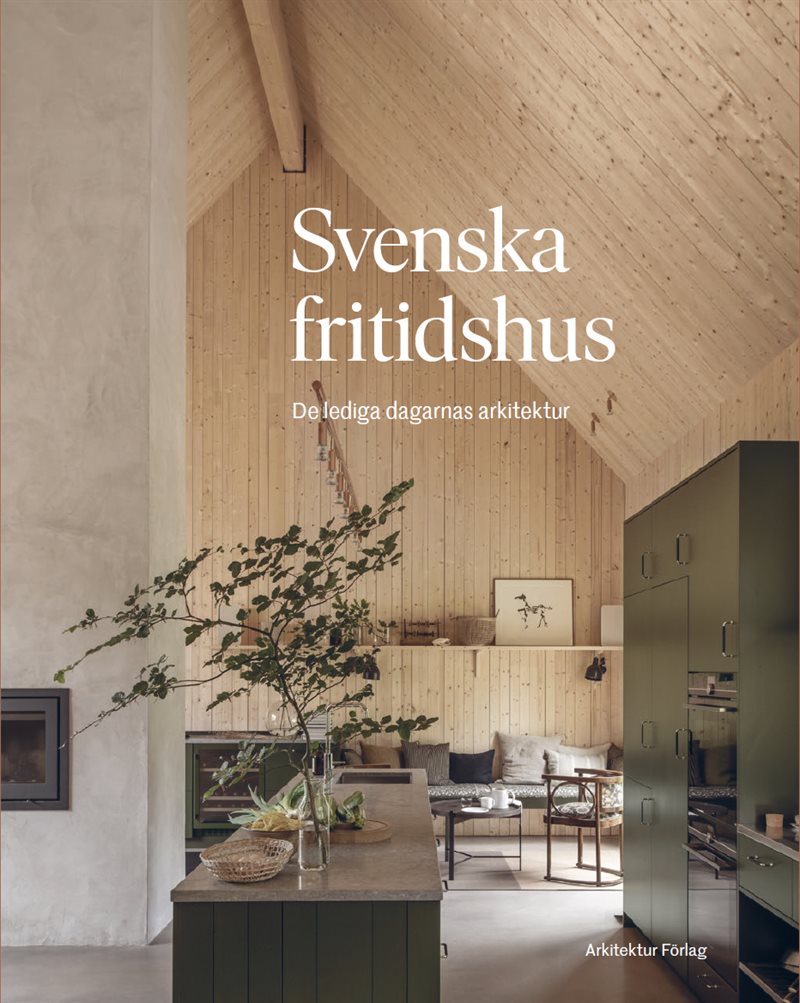Svenska fritidshus : de lediga dagarnas arkitektur