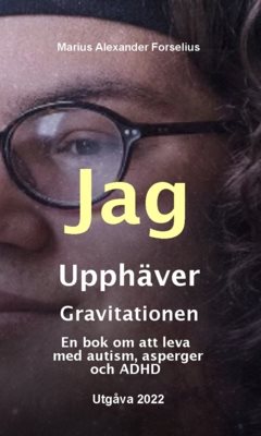 Jag upphäver gravitationen : en bok om att leva med autism, asperger och ADHD