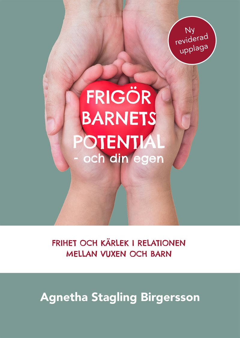 Frigör barnets potential - och din egen : frihet och kärlek i relationen mellan vuxen och barn