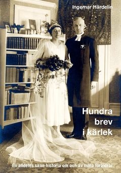 Hundra brev i kärlek : en alldeles sann historia om och av mina föräldrar