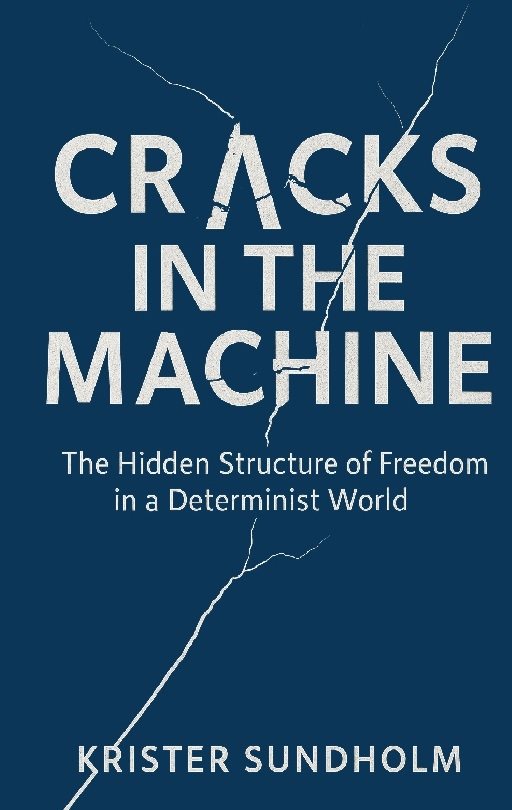 Cracks in the machine : the hidden structure of freedom in a determinist world