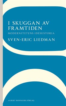 I skuggan av framtiden : modernitetens idéhistoria