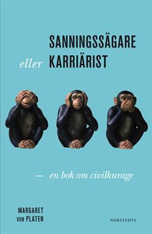 Sanningssägare eller karriärist?: en bok om civilkurage