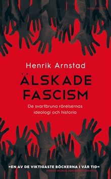 Älskade fascism : de svartbruna rörelsernas ideologi och historia