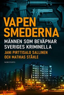 Vapensmederna - männen som beväpnar Sveriges kriminella