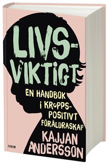 Livsviktigt : en handbok i kroppspositivt föräldraskap