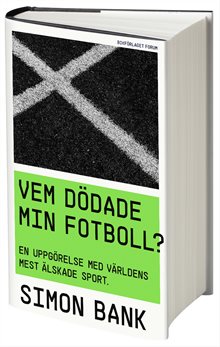 Vem dödade min fotboll? : en uppgörelse med världens mest älskade sport