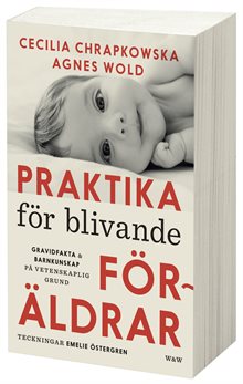 Praktika för blivande föräldrar : gravidfakta och barnkunskap på vetenskaplig grund