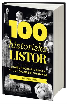 100 historiska listor : från de kortaste krigen till de galnaste kungarna