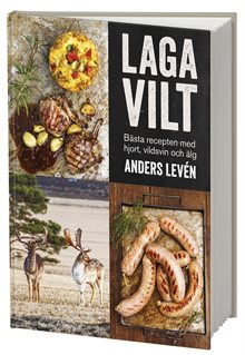 Laga vilt : bästa recepten med hjort, vildsvin och älg