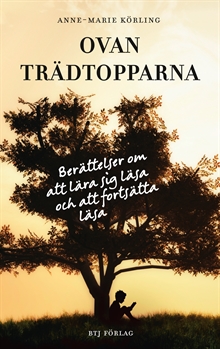 Ovan trädtopparna : berättelser om att lära sig läsa och fortsätta läsa