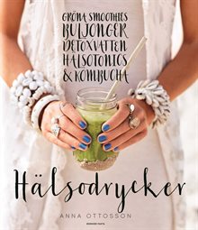 Hälsodrycker : gröna smoothies, buljonger, detoxvatten, hälsotonics och kombucha