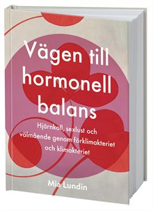 Vägen till hormonell balans : hjärnkoll, sexlust och välmående genom förklimakteriet och klimakteriet