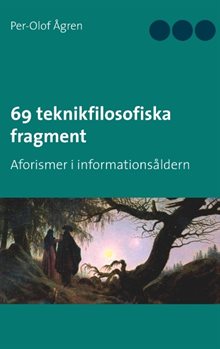 69 teknikfilosofiska fragment : Aforismer i informationsåldern