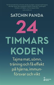 24-timmarskoden : hur tajming av mat, sömn och träning ger effekter på hjärna, immunförsvar och vikt