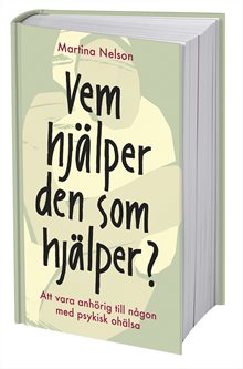 Vem hjälper den som hjälper? : Att vara anhörig till någon med psykisk ohälsa