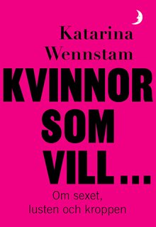 Kvinnor som vill ... : Om sexet, lusten och kroppen