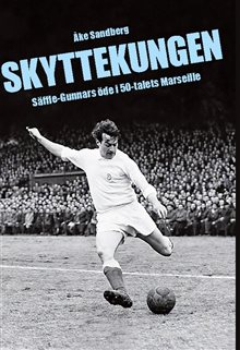 Skyttekungen : Säffle-Gunnars öde i 50-talets Marseille