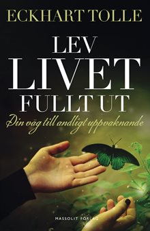 Lev livet fullt ut : En väg till andligt uppvaknande